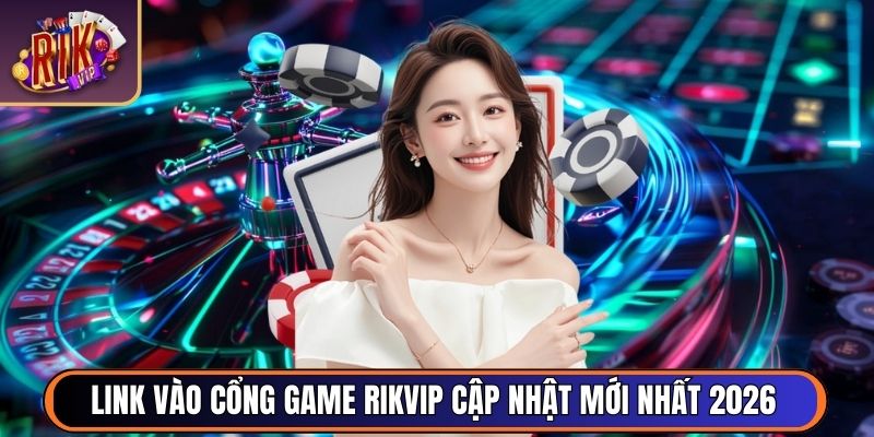 Rikvip ❤️【RIK VIP】- Cổng Game Bài Tài Phiệt Mỹ RIK.VIP 06/2026 41 Link vào cổng game RikVip cập nhật mới nhất 2026