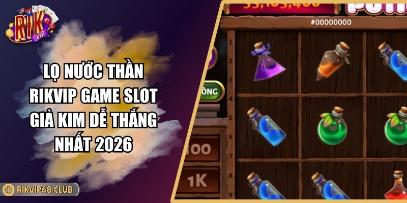 Lọ Nước Thần Rikvip Game Slot Giả Kim Dễ Thắng Nhất 2026 6 Lọ Nước Thần Rikvip