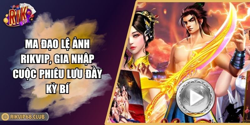 Ma Đạo Lệ Ảnh Rikvip, Gia Nhập Cuộc Phiêu Lưu Đầy Kỳ Bí 1 Ma Đạo Lệ Ảnh Rikvip