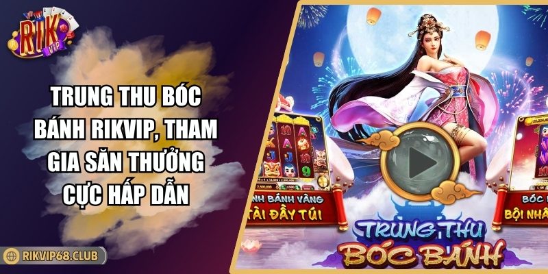 Trung Thu Bóc Bánh Rikvip, Tham Gia Săn Thưởng Cực Hấp Dẫn 5 Trung Thu Bóc Bánh Rikvip